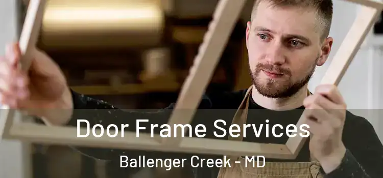Door Frame Services Ballenger Creek - MD