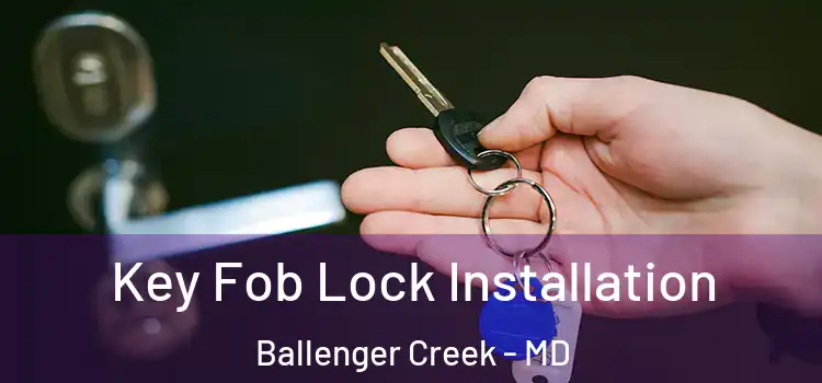 Key Fob Lock Installation Ballenger Creek - MD