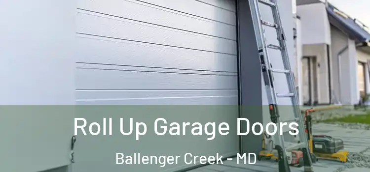  Roll Up Garage Doors Ballenger Creek - MD